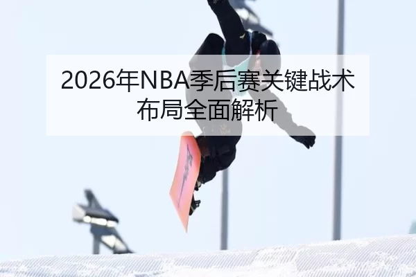 2026年NBA季后赛关键战术布局全面解析